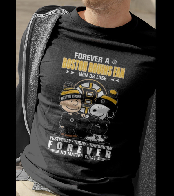 Forever A Boston Bruins Fan Win Or Lose Yesterday Today Tomorrow Forever No Matter What T-Shirt