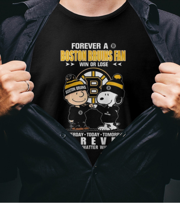 Forever A Boston Bruins Fan Win Or Lose Yesterday Today Tomorrow Forever No Matter What T-Shirt
