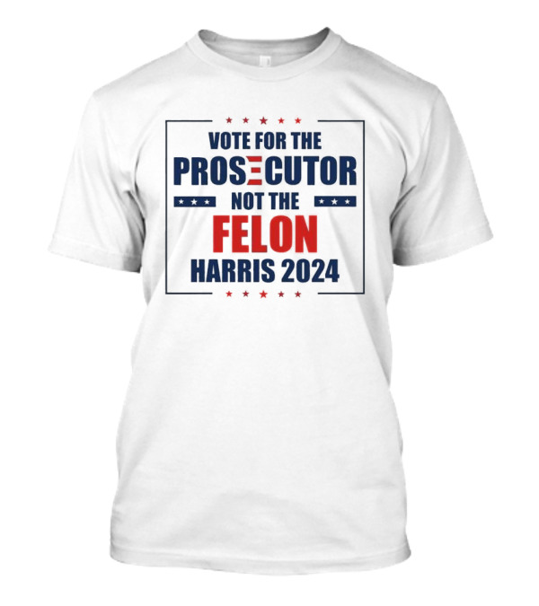Vote For The Prosecutor Not The Felon Harris 2024 Stars T-Shirt