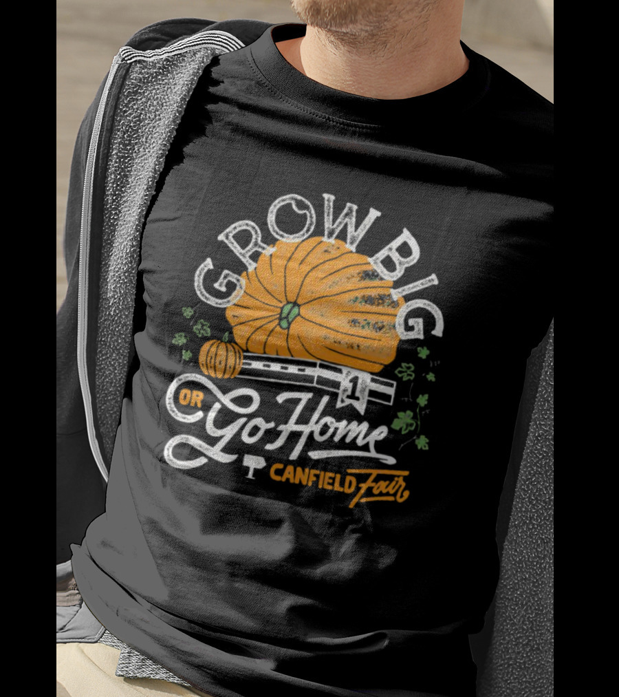 Grow Big Or Go Home Pumpkin Canfield Fair T-Shirt