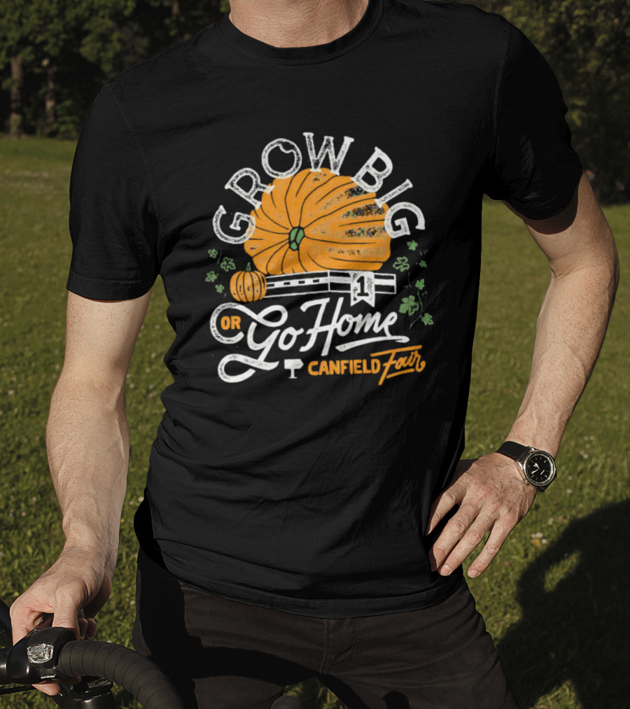 Grow Big Or Go Home Pumpkin Canfield Fair T-Shirt