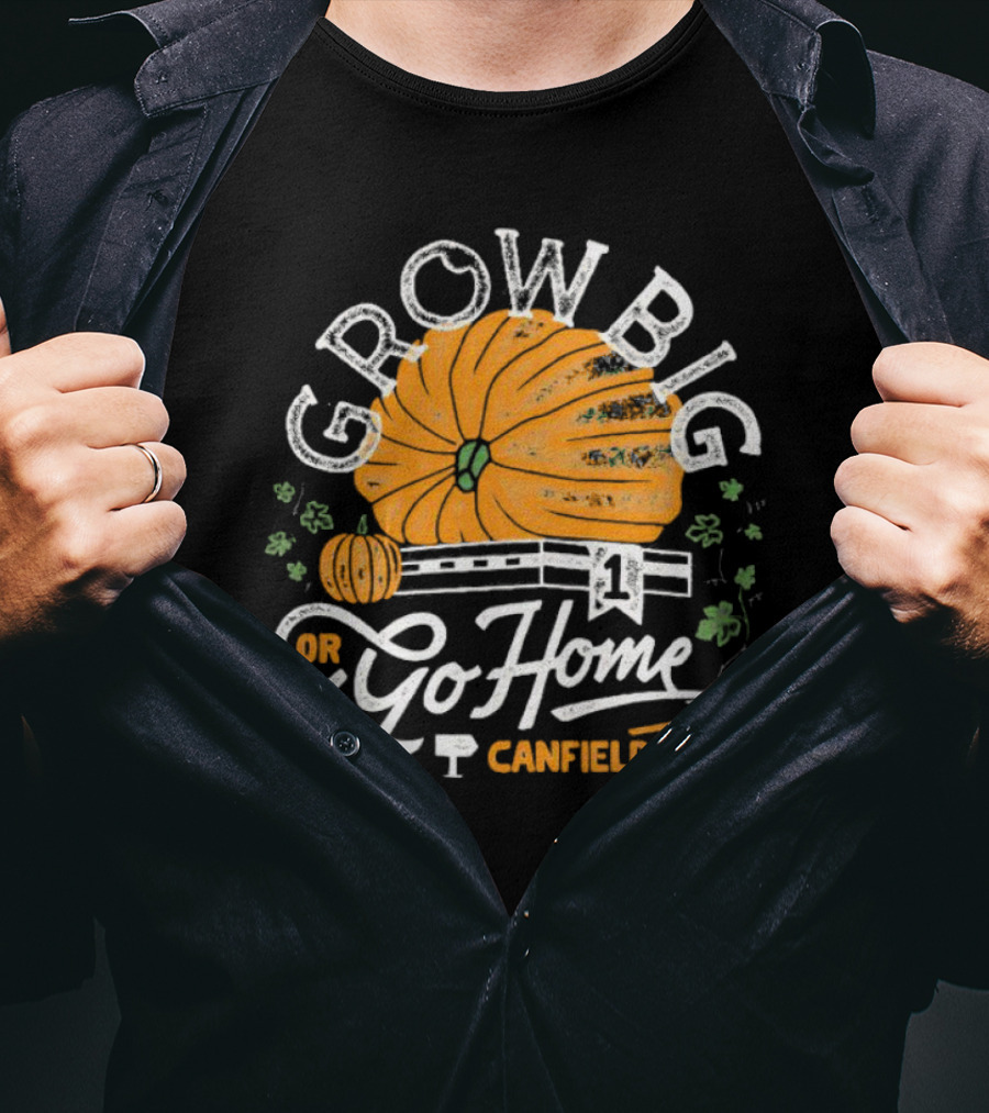 Grow Big Or Go Home Pumpkin Canfield Fair T-Shirt