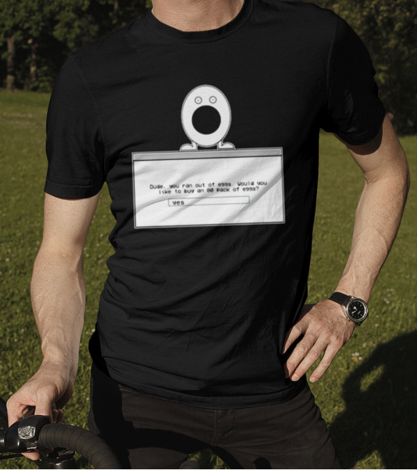 Dude You Ran Out Of Eggs Would You Like To Buy An 80 Pack Yes T-Shirt