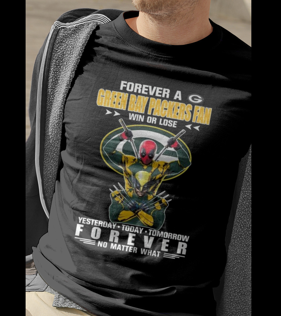 Forever A Green Bay Packers Fan X Deadpool And Wolverine Win Or Lose Yesterday Today Tomorrow Forever No Matter What T-Shirt