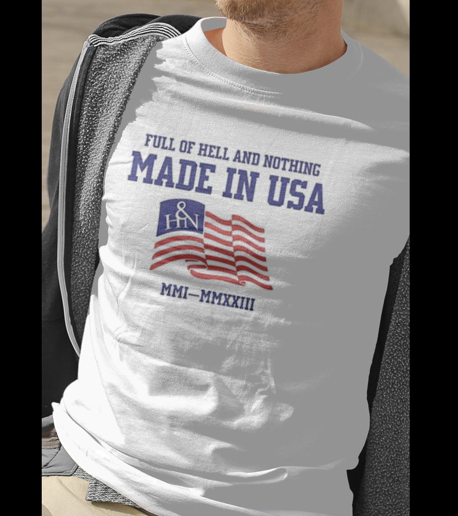 Full Of Hell And Nothing Made In USA MMI-MMXXIII Flag Design H&N T-Shirt