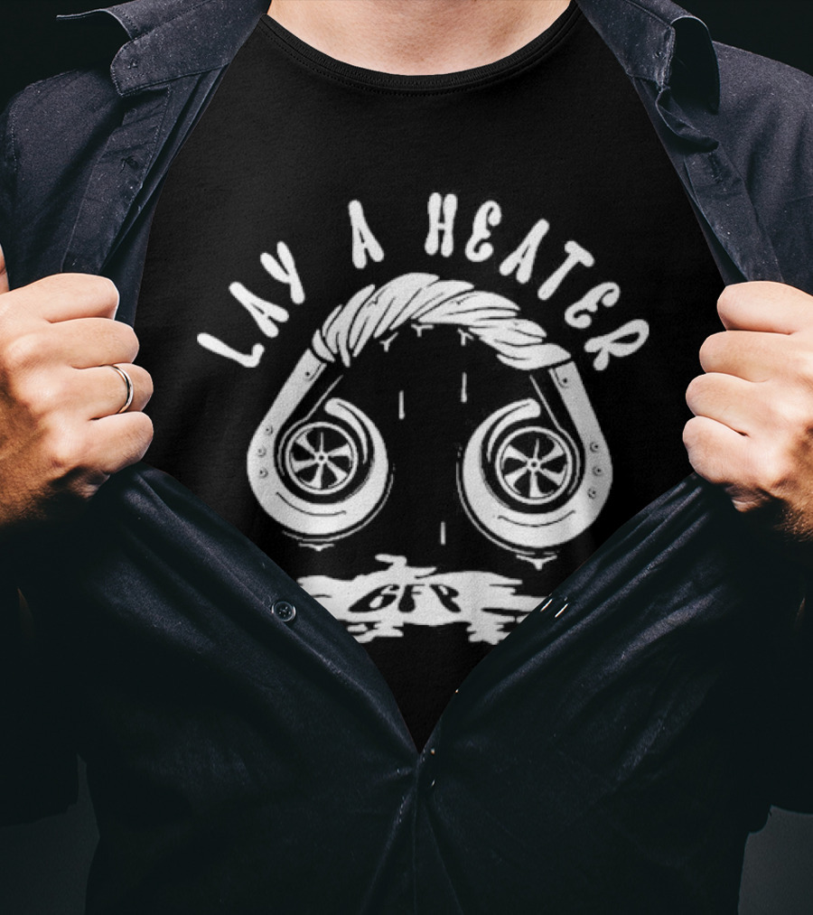 Lay A Heater Gfp Turbo Exhaust T-Shirt