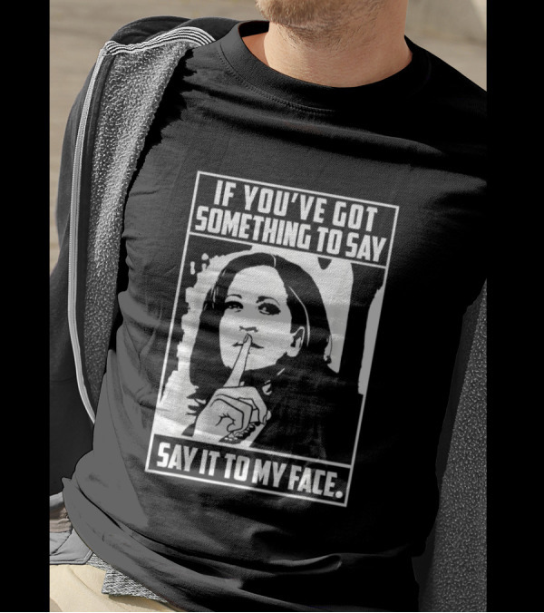 If You’ve Got Something To Say Say It To My Face Harris T-Shirt