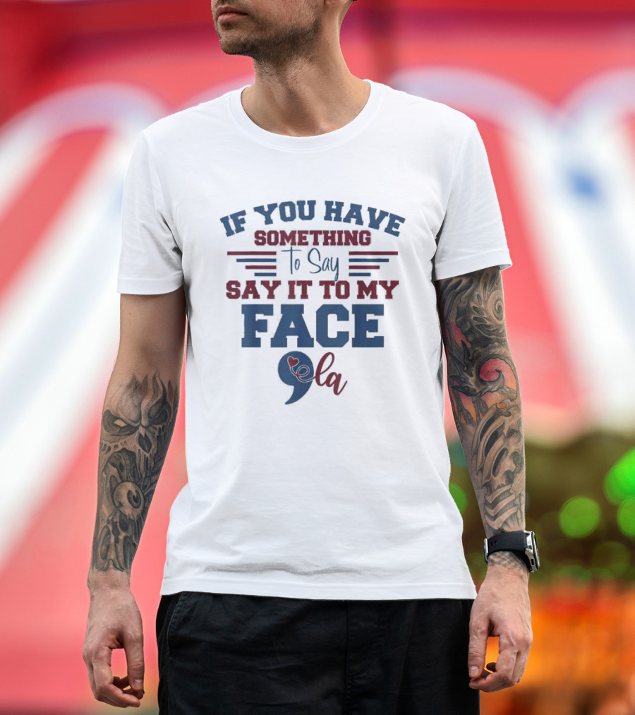 Kamala Harris If You Have Something to Say Say It to My Face 9 La T-Shirt