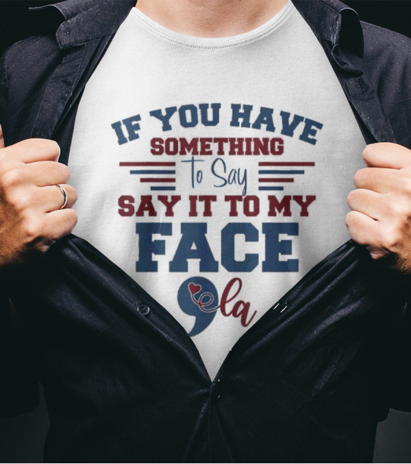 Kamala Harris If You Have Something To Say Say It To My Face 9 La T-Shirt
