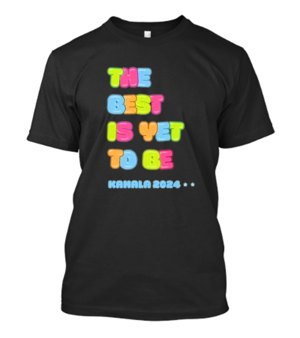 The Best Is Yet To Be Kamala T-Shirt