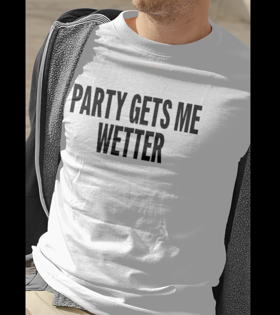 Party Gets ME Wetter Fun T-Shirt