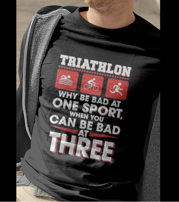 Triathlon Why Be Bad At One Sport When You Can Be Bad At Three Swimming Cycling Running Icons T-Shirt