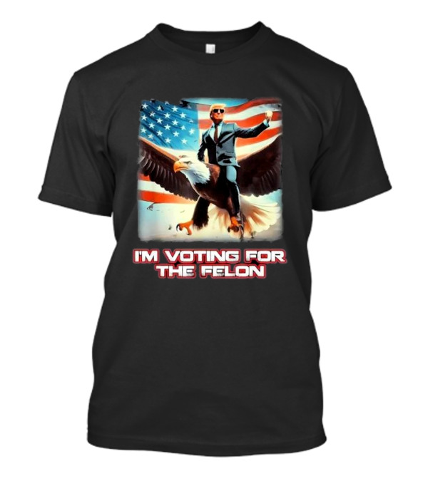 I'm Voting For The Felon Bald Eagle Trump 2024 American Flag T-Shirt