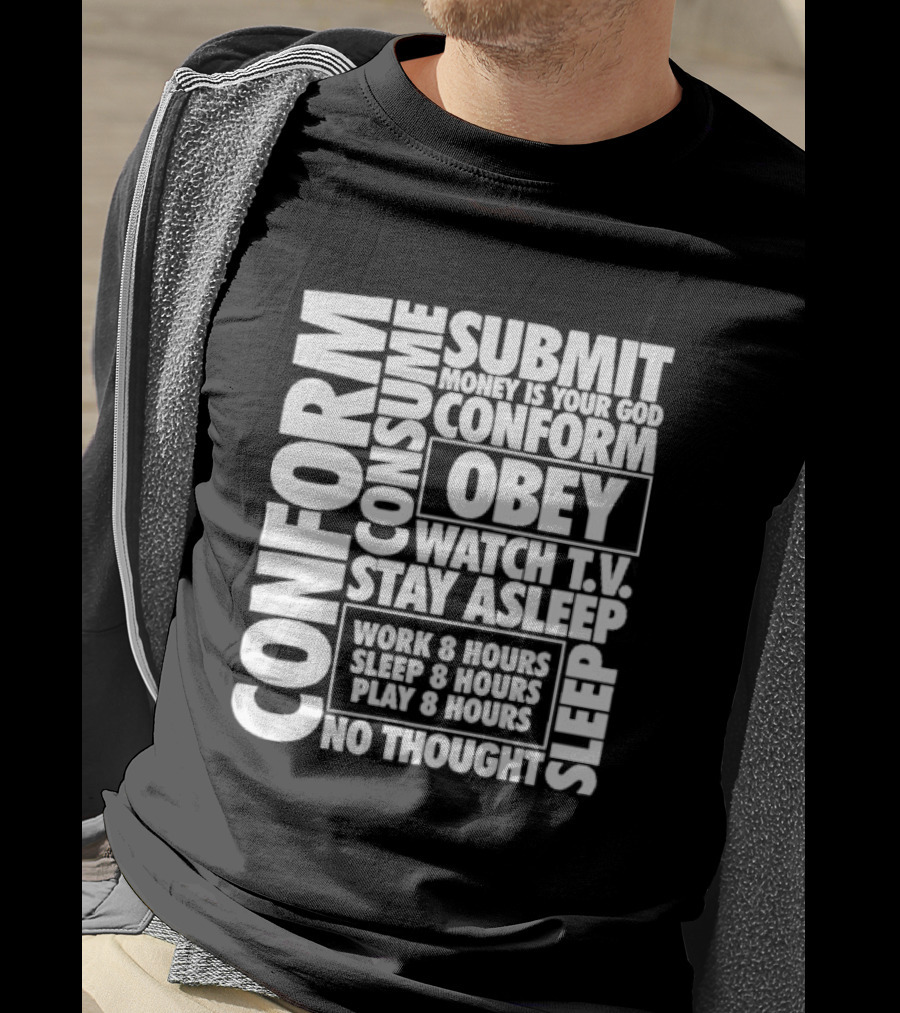 Conform Consume Submit Money Is Your God Obey Watch T.V. Stay Asleep Work 8 Hours Sleep 8 Hours Play 8 Hours No Thought Sleep T-Shirt