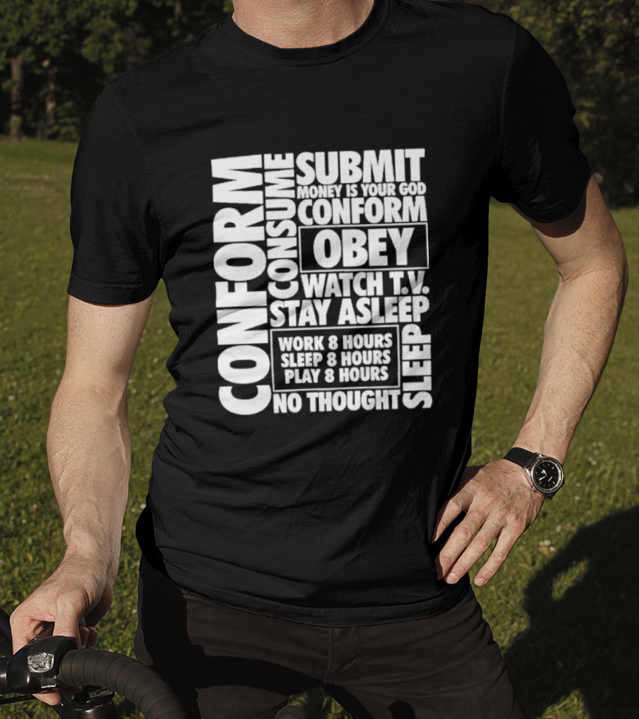 Conform Consume Submit Money Is Your God Obey Watch T.V. Stay Asleep Work 8 Hours Sleep 8 Hours Play 8 Hours No Thought Sleep T-Shirt