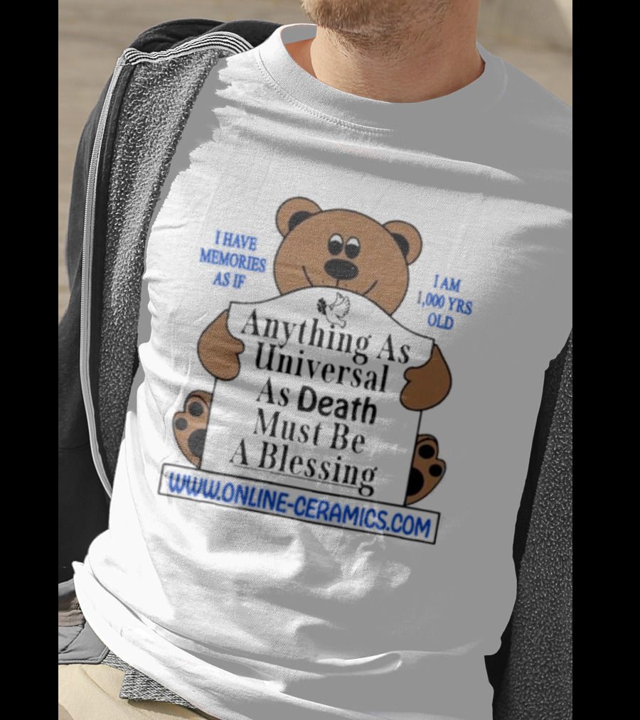 Anything As Universal As Death Must Be A Blessing Online Ceramics Bear T-Shirt