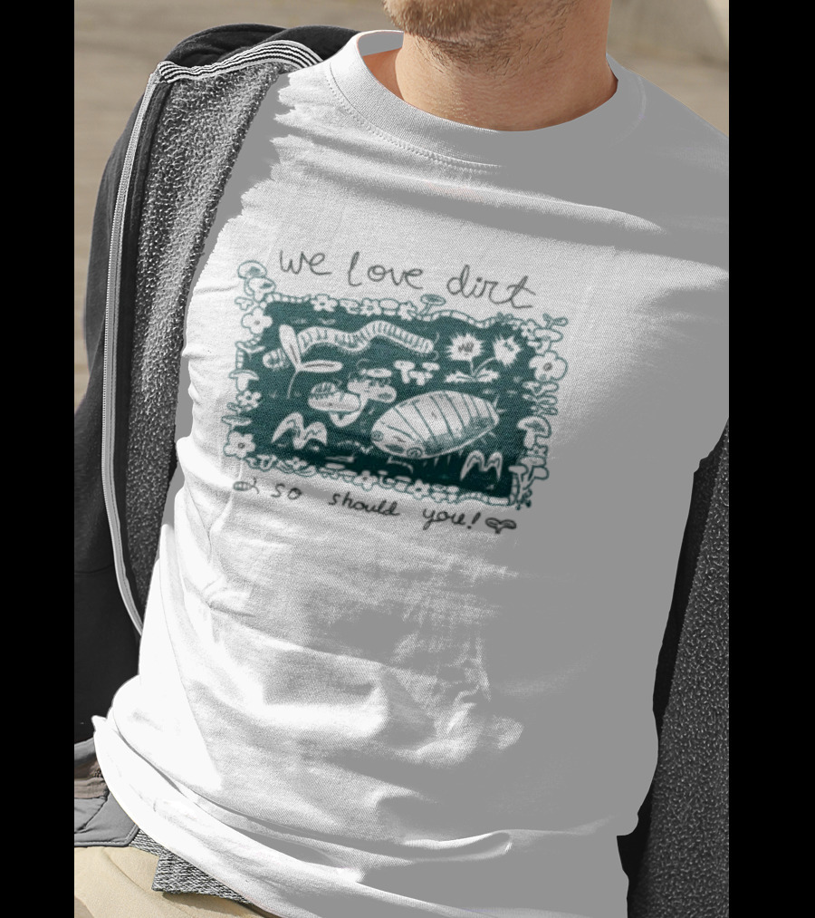 We Love Dirt Insect Painting So Should You T-Shirt