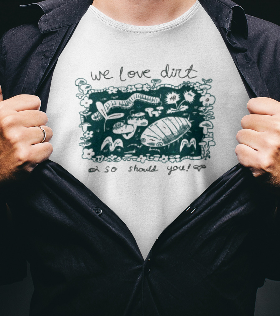 We Love Dirt Insect Painting So Should You T-Shirt