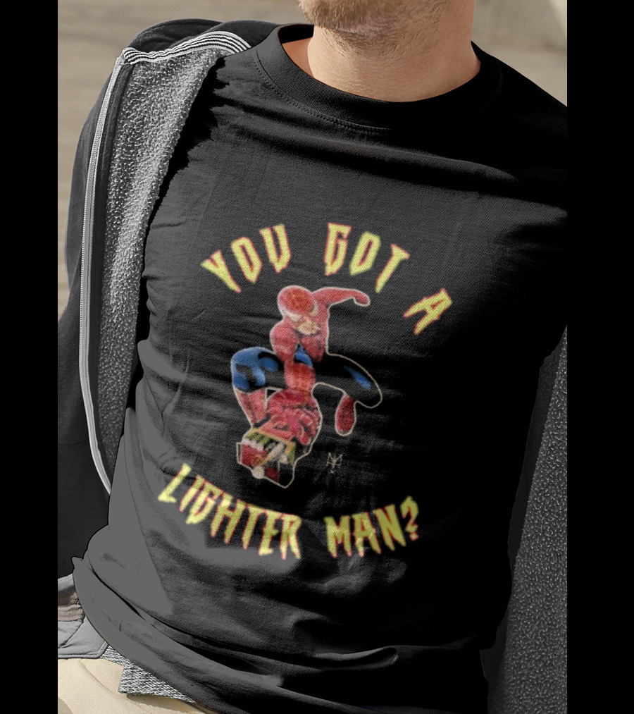You Got A Lighter Man Spider Character T-Shirt