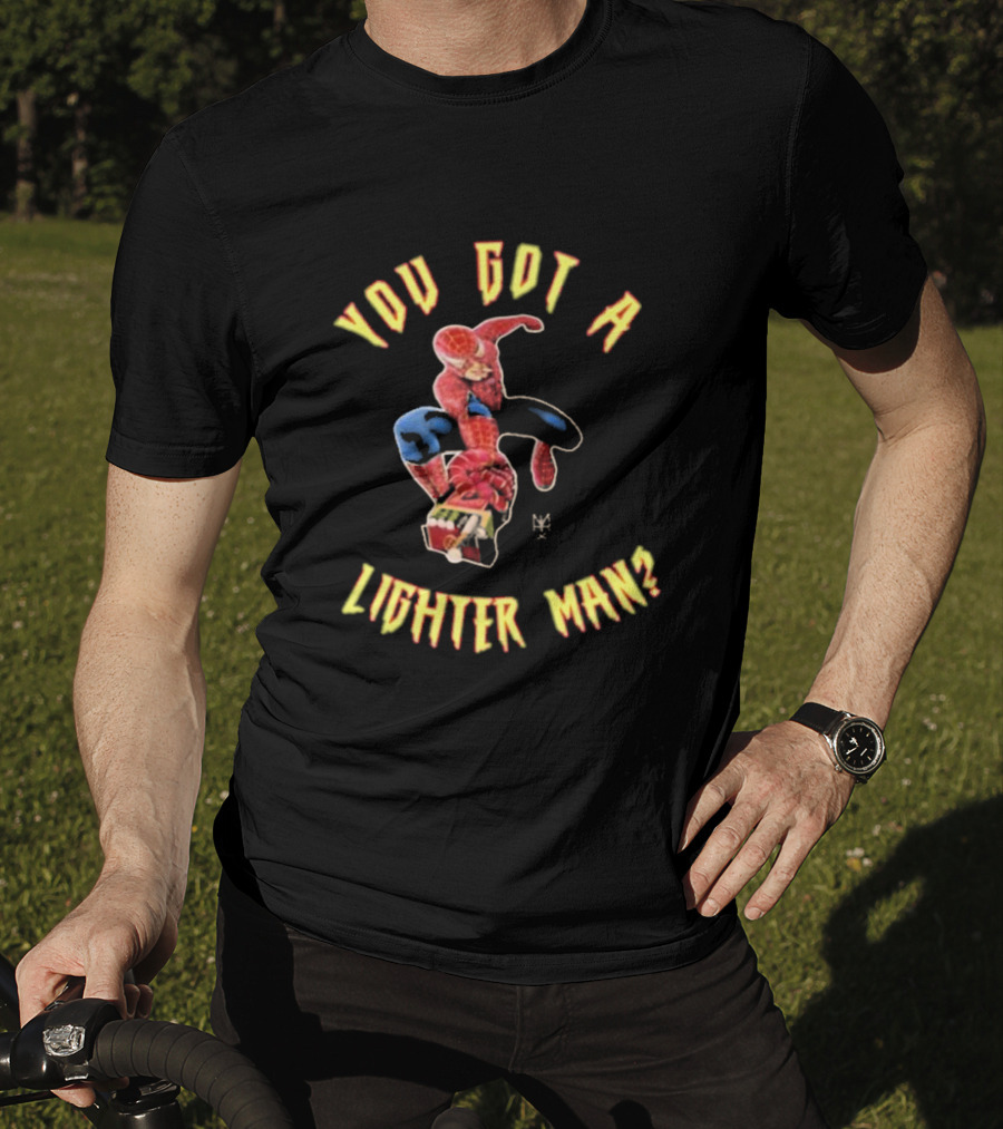You Got A Lighter Man Spider Character T-Shirt