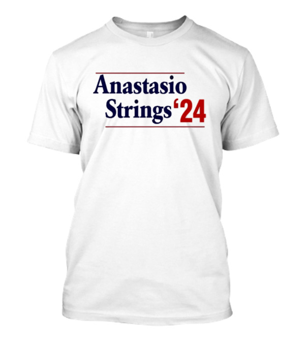 Anastasio Strings '24 Election Style Campaign T-Shirt