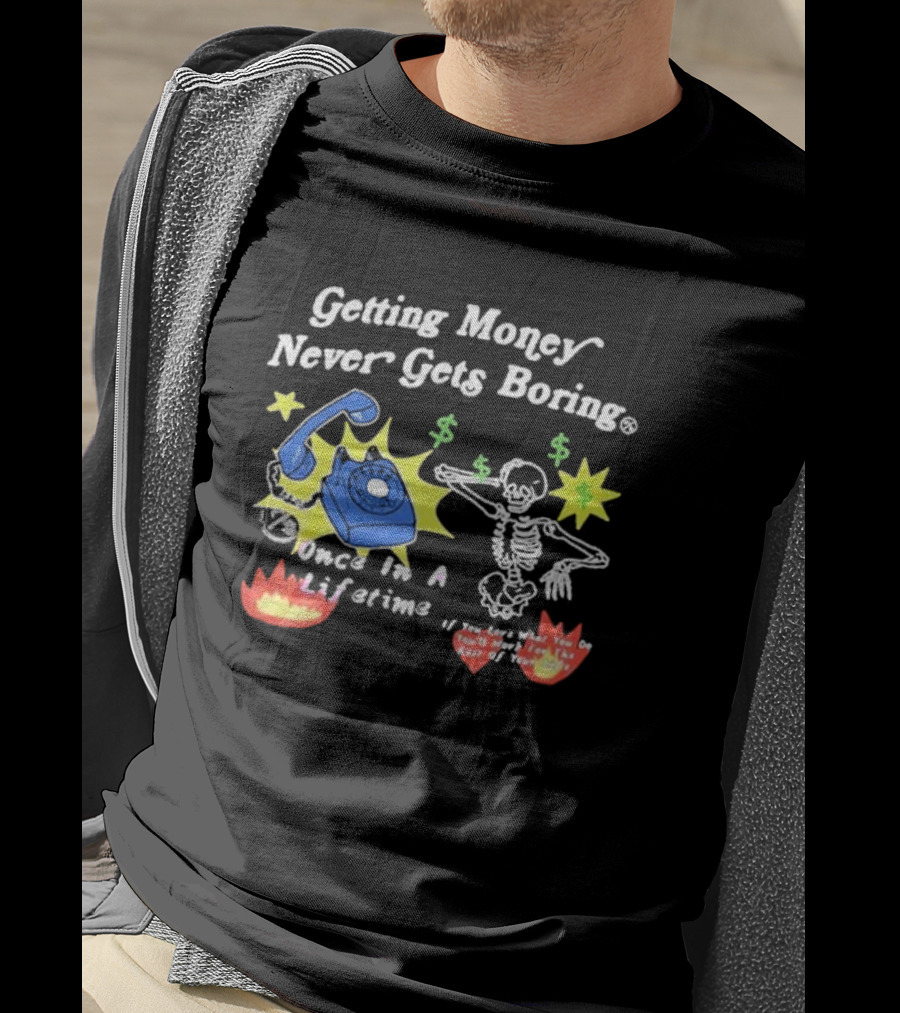 Getting Money Never Gets Boring Skeleton Dance Once In A Lifetime T-Shirt