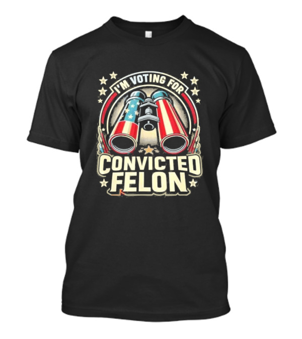 I’m Voting For The Convicted Felon Funny Trump 2024 US Flag Binoculars Stars T-Shirt
