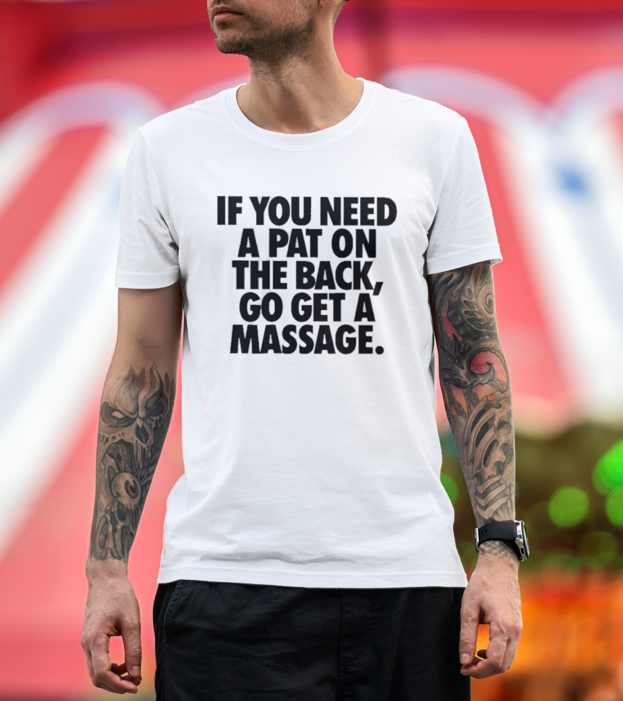 If You Need A Pat On The Back Go Get A Massage T-Shirt