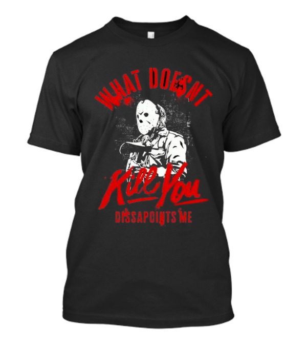 Jason Voorhees What Doesn’t Kill You Disappoints Me Halloween Serial Killer T-Shirt