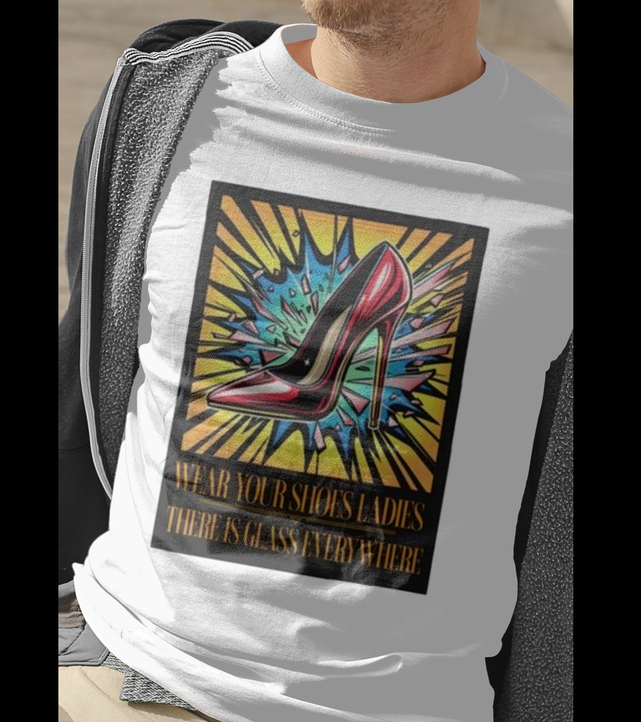 Wear Your Shoes Ladies There Is Glass Everywhere Red High Heel Pop Art Explosion T-Shirt