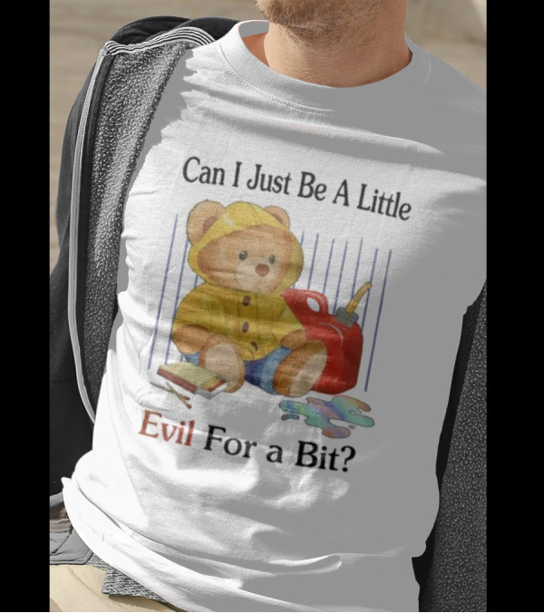 Can I Just Be A Little Evil For A Bit Teddy Bear With Axe And Paint Splatter T-Shirt