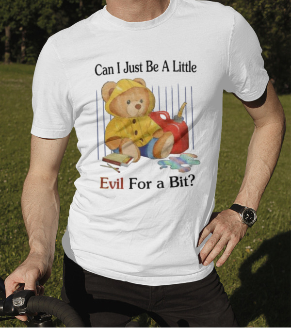 Can I Just Be A Little Evil For A Bit Teddy Bear With Axe And Paint Splatter T-Shirt