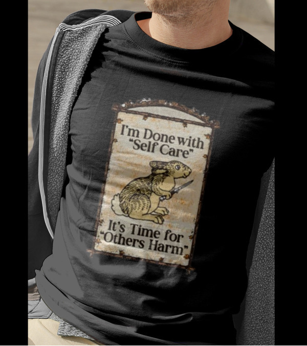 I'm Done With Self Care It's Time For Others Harm Rabbit With Knife T-Shirt