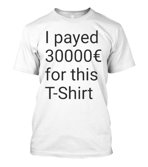 I Payed 30000€ For This T-Shirt
