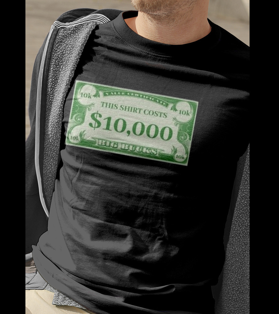 Value Certificate 10k This Shirt Costs $10,000 Big Bucks T-Shirt