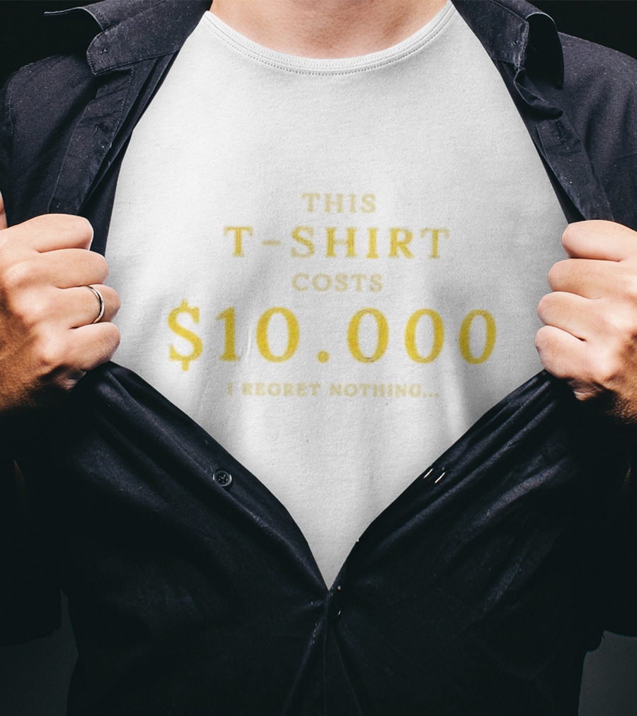 This T-Shirt Costs $10,000 I Regret Nothing T-Shirt