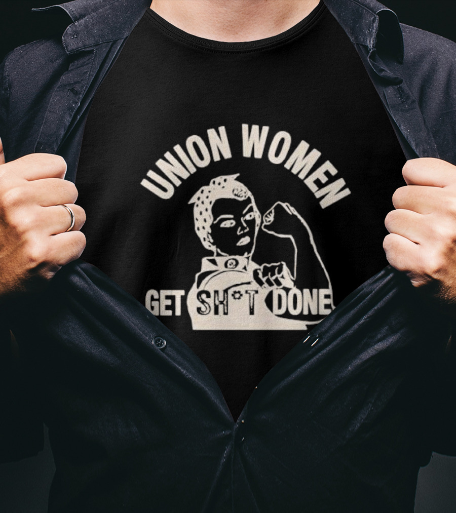 Union Women Get Sh*t Done Rosie The Riveter Style Empowerment T-Shirt