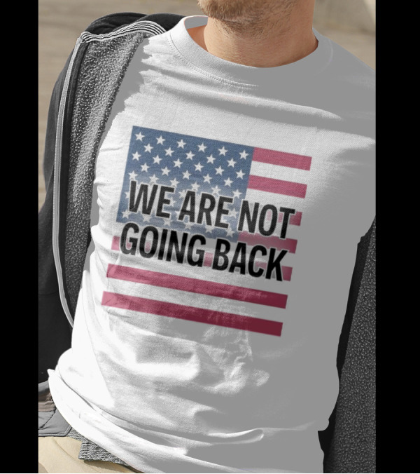 We Are Not Going Back American Flag T-Shirt