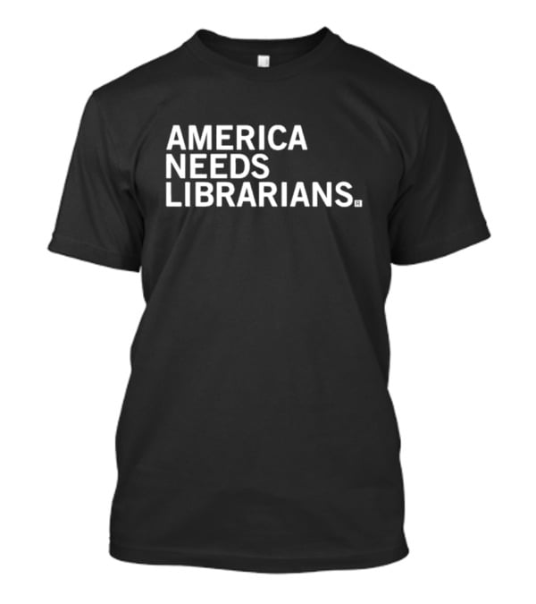 AMERICA NEEDS LIBRARIANS T-Shirt