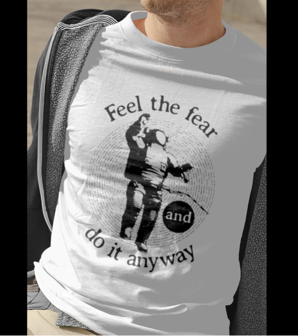 Feel The Fear And Do It Anyway Astronaut T-Shirt