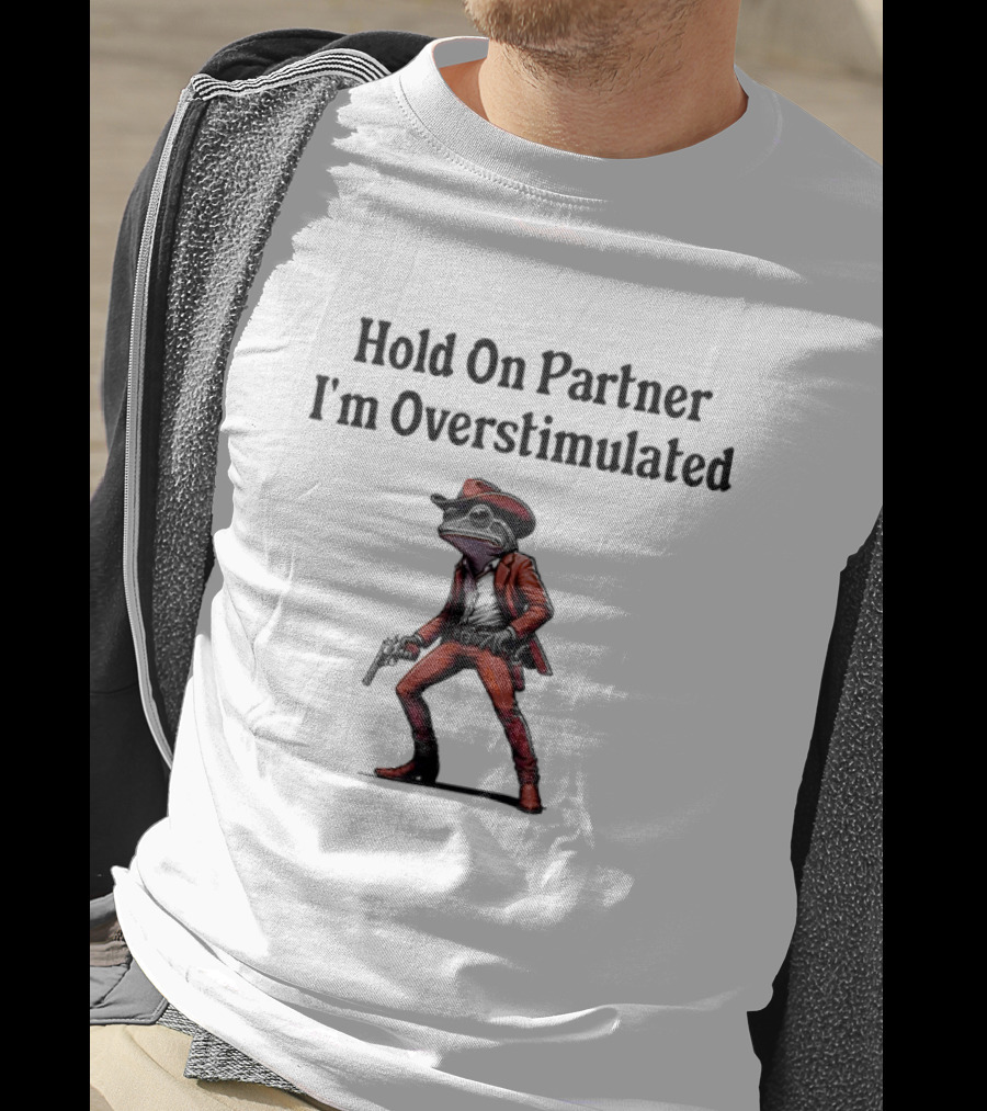Hold On Partner I’m Overstimulated Cowboy Frog In Red Suit With Gun T-Shirt