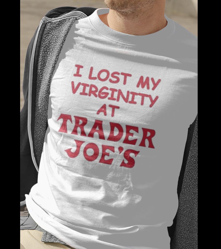 I Lost My Virginity At Trader Joe's T-Shirt