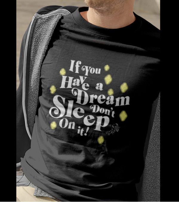 If You Have A Dream Don’t Sleep On It Illuminated By Yellow Diamonds T-Shirt