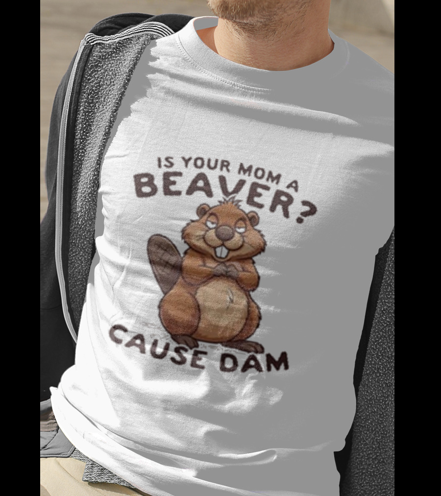 Is Your Mom A Beaver Cause Dam Cute Cartoon Beaver T-Shirt