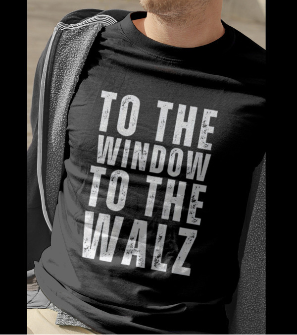 Harris Walz 2024 To The Window To The Walz Text T-Shirt