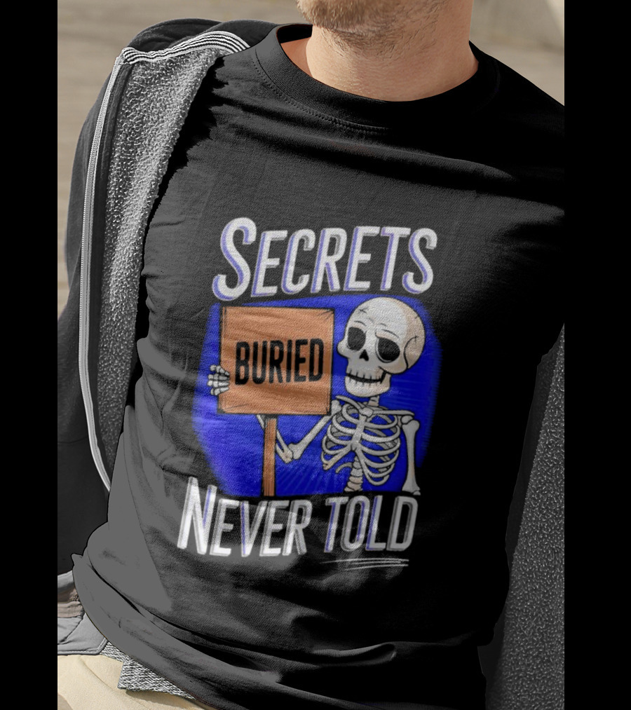 SECRETS BURIED NEVER TOLD Skeleton Holding Sign T-Shirt