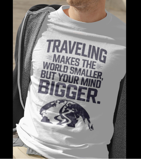 Traveling Makes The World Smaller But Your Mind Bigger Earth Map T-Shirt