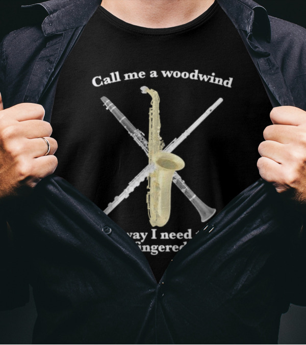 Call Me A Woodwind The Way I Need To Be Fingered With Saxophone And Clarinet Image T-Shirt