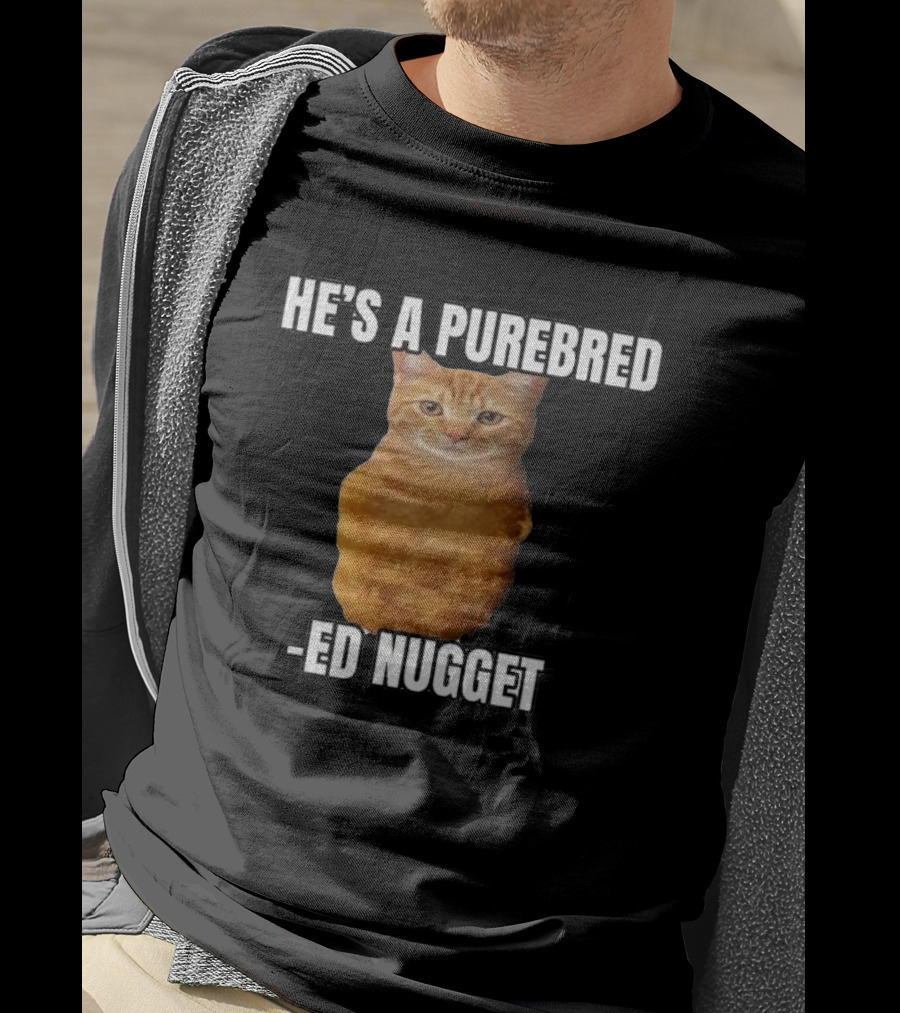 He’s A Purebred Ed Nugget Cat Nugget T-Shirt