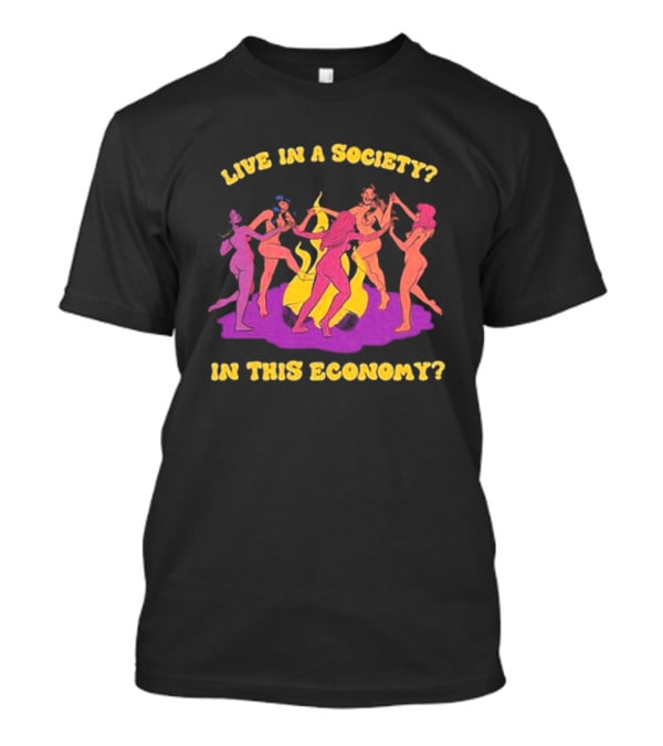 Live In A Society In This Economy Dancing Figures Around Fire T-Shirt